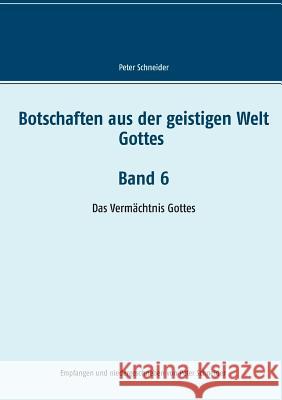 Botschaften aus der geistigen Welt Gottes Band 6: Das Vermächtnis Gottes Peter Schneider 9783748121343 Books on Demand - książka