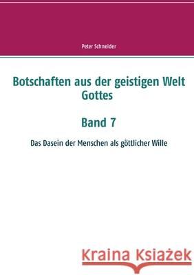 Botschaften aus der geistigen Welt Gottes: Das Dasein der Menschen als göttlicher Wille Peter Schneider 9783750405479 Books on Demand - książka