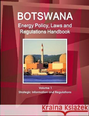 Botswana Energy Policy, Laws and Regulations Handbook Volume 1 Strategic Information and Regulations Inc Ibp   9781433071133 Int'l Business Publications, USA - książka