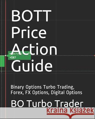 BOTT Price Action Guide: Binary Options Turbo Trading, Forex, FX Options, Digital Options Bo Turbo Trader 9781729238721 Independently Published - książka