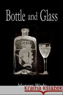 Bottle and Glass Morgan Wade 9781927725191 Hidden Brook Press - książka