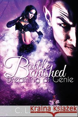 Bottle Banished: Dreaming of Genie C. L. Riley 9781506170640 Createspace - książka