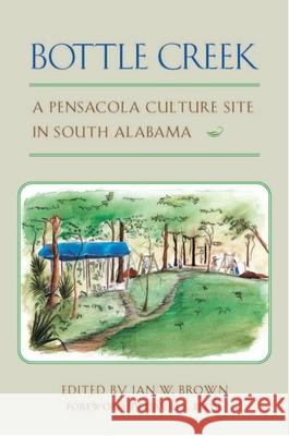 Bottle Creek: A Pensacola Culture Site in South Alabama Brown, Ian W. 9780817312206 University Alabama Press - książka