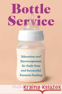 Bottle Service: Education and Encouragement for Guilt-Free and Successful Formula Feeding Mallory Whitmore 9781668088760 S&s/Simon Element - książka