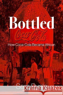 Bottled: How Coca-Cola Became African Sara Byala 9780197758427 Oxford University Press, USA - książka