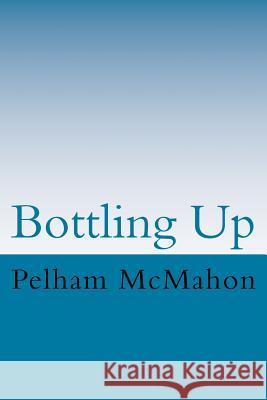 Bottling Up: Within Comedy lies much tragedy. McMahon, Pelham 9781503025356 Createspace Independent Publishing Platform - książka