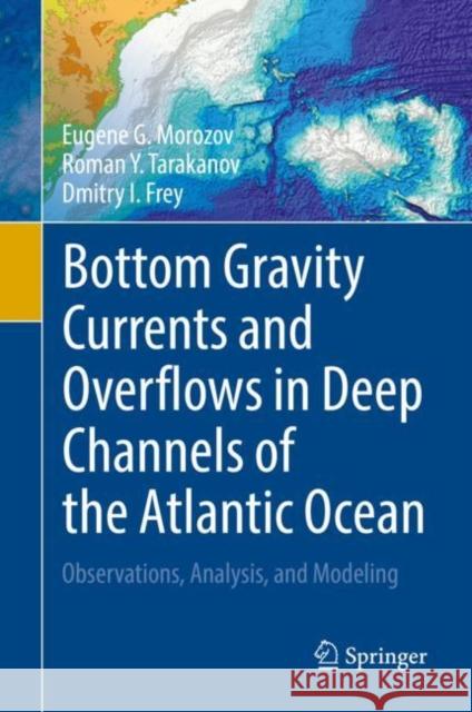 Bottom Gravity Currents and Overflows in Deep Channels of the Atlantic Ocean: Observations, Analysis, and Modeling Eugene G. Morozov Roman Y. Tarakanov Dmitry I. Frey 9783030830731 Springer - książka