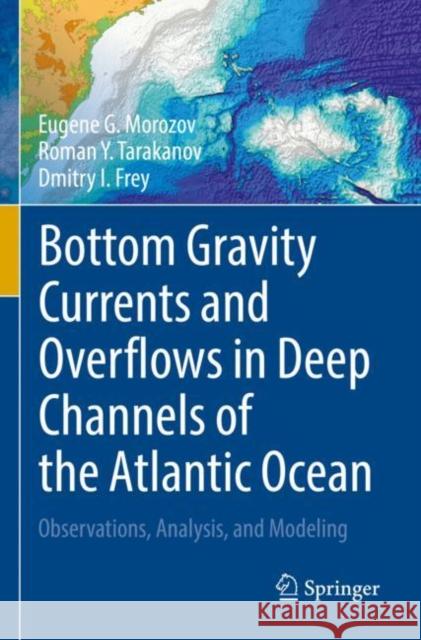 Bottom Gravity Currents and Overflows in Deep Channels of the Atlantic Ocean: Observations, Analysis, and Modeling Eugene G. Morozov Roman Y. Tarakanov Dmitry I. Frey 9783030830762 Springer - książka