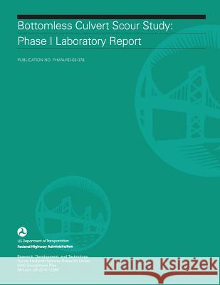 Bottomless Culvert Scour Study: Phase I Laboratory Report U. S. Department of Transportation Federal Highway Administration 9781508836513 Createspace - książka