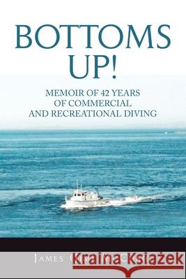 Bottoms Up!: Memoirs: Forty-Two Years as a Sport and Commercial Diver James McCuaig 9781728358970 Authorhouse - książka