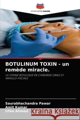 BOTULINUM TOXIN - un remède miracle. Saurabhachandra Pawar, Amit Kumar, Irfan Ahmed 9786204069500 Editions Notre Savoir - książka