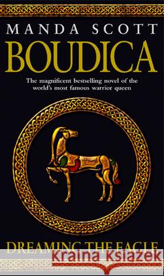 Boudica: Dreaming The Eagle: (Boudica 1): An utterly convincing and compelling epic that will sweep you away to another place and time Manda Scott 9780553814064 Transworld Publishers Ltd - książka