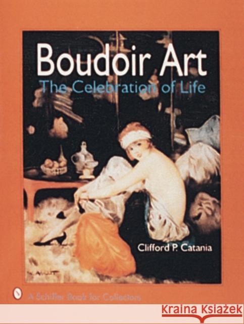 Boudoir Art: The Celebration of Life Clifford P. Catania 9780887406157 Schiffer Publishing - książka