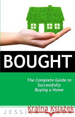 Bought: The Complete Guide to Successfully Buying Your Home Jessica Shada 9781947778177 Bookpatch LLC - książka