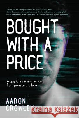 Bought with a Price: A Gay Christian's Memoir from Porn Sets to Love Aaron Crowley 9781736462607 Revival House Publishing - książka