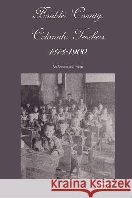 Boulder County, Colorado Teachers, 1878-1900: An Annotated Index Dina C. Carson 9781879579934 Iron Gate Publishing (CO) - książka