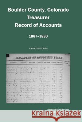 Boulder County, Colorado Treasurer, Register of Accounts, 1867-1880: An Annotated Index Dina C. Carson 9781682240236 Iron Gate Publishing (CO) - książka