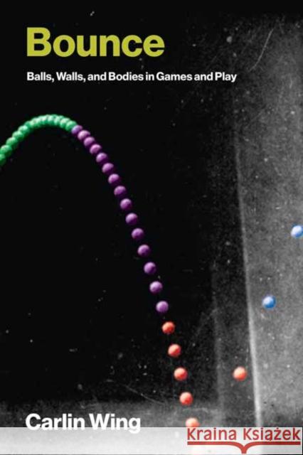 Bounce: Balls, Walls, and Bodies in Games and Play Carlin Wing 9780262553216 MIT Press - książka