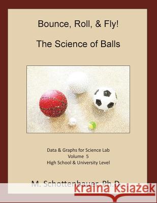 Bounce, Roll, & Fly: The Science of Balls: Volume 5: Data & Graphs for Science Lab M. Schottenbauer 9781497404861 Createspace - książka