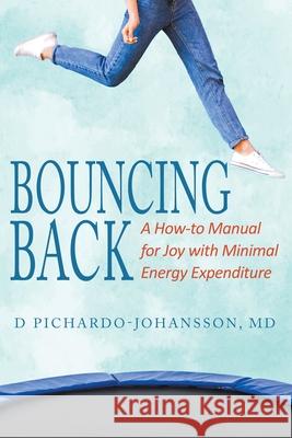 Bouncing Back: A How-to Manual for Joy with Minimal Energy Expenditure D. Pichardo-Johansson 9781736734223 MindStir Media - książka