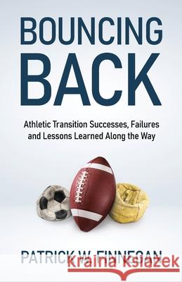 Bouncing Back: Athletic Transition Successes, Failures, and Lessons Learned along the Way Patrick W. Finnegan 9781636766171 New Degree Press - książka