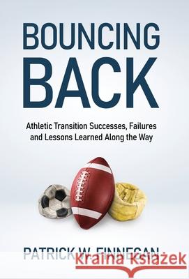 Bouncing Back: Athletic Transition Successes, Failures, and Lessons Learned along the Way Patrick W. Finnegan 9781636766546 New Degree Press - książka