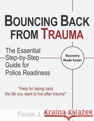 Bouncing Back from Trauma: The Essential Step-by-Step Guide for Police Readiness Gallo, Frank J. 9781546873204 Createspace Independent Publishing Platform - książka