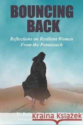 Bouncing Back: Reflections on Resilient Women From the Pentateuch D. Robert Kennedy 9781732189065 Rk3 International - książka