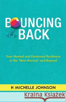 Bouncing Back: Your Mental and Emotional Resilience in the New Normal and Beyond H. Michelle Johnson 9781913674601 Conscious Dreams Publishing - książka