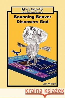 Bouncing Beaver Discovers God: : A Drew's Animals Book Jean A. Sturgill 9781419678226 Booksurge Publishing - książka