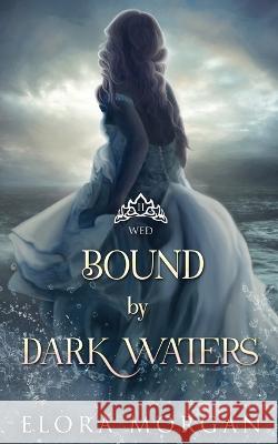 Bound by Dark Waters: Wed Elora Morgan   9798988279419 Bound & Crowned Press - książka