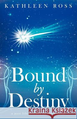 Bound by Destiny: A Past Life Journey to the Present Ross, Kathleen 9781452542713 Balboa Press - książka