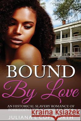 Bound By Love: An Historical Slavery Romance of Forbidden Love Against All Odds Copeforth, Juliana L. 9781534652224 Createspace Independent Publishing Platform - książka