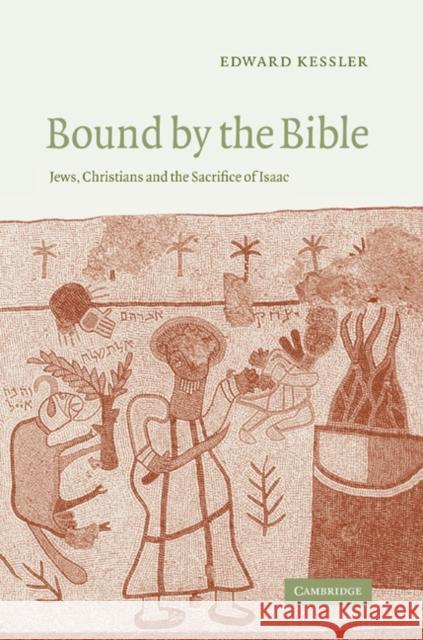 Bound by the Bible: Jews, Christians and the Sacrifice of Isaac Kessler, Edward 9780521543132 Cambridge University Press - książka