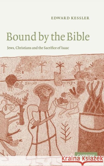 Bound by the Bible: Jews, Christians and the Sacrifice of Isaac Kessler, Edward 9780521835428 Cambridge University Press - książka