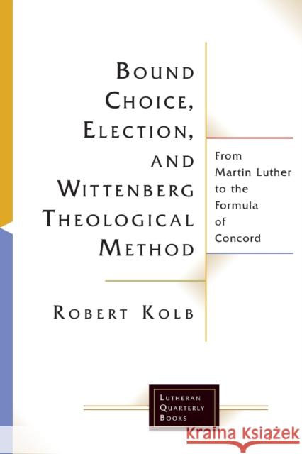 Bound Choice, Election, and Wittenberg Theological Method Robert Kolb 9781506427096 Augsburg Fortress Publishing - książka