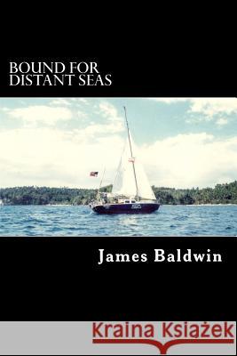 Bound for Distant Seas: A Voyage Alone to Asia Aboard the 28-Foot Sailboat Atom James Baldwin 9781512183023 Createspace Independent Publishing Platform - książka