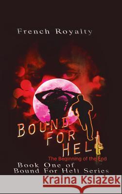 Bound for Hell: The Beginning of the End French Royalty 9781546214496 Authorhouse - książka