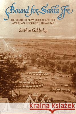 Bound for Santa Fe: The Road to New Mexico and the American Conquest, 1806-1848 Stephen G. Hyslop 9780806141602 University of Oklahoma Press - książka