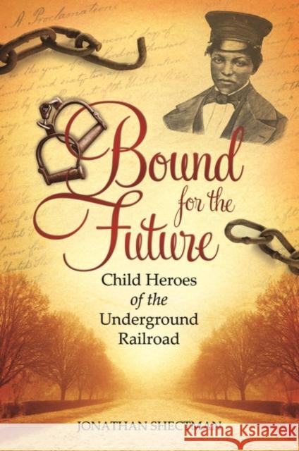 Bound for the Future: Child Heroes of the Underground Railroad Jonathan Shectman 9780313397271 Praeger - książka