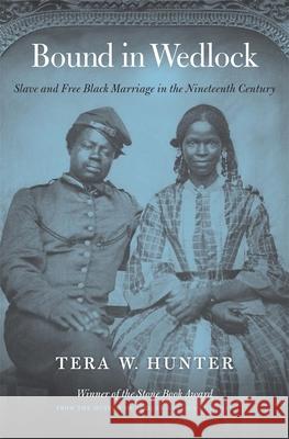 Bound in Wedlock: Slave and Free Black Marriage in the Nineteenth Century Tera W. Hunter 9780674237452 Belknap Press: An Imprint of Harvard Universi - książka