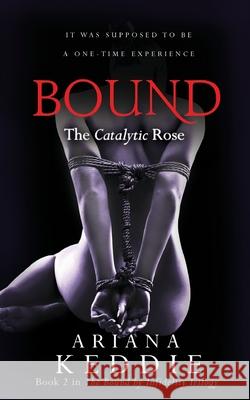 Bound: The Catalytic Rose (Bound by Infidelity Trilogy Book 2) Ariana Keddie 9780648836728 Ilomilo Press - książka