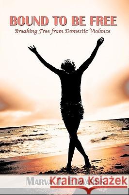 Bound to Be Free: Breaking Free from Domestic Violence Edwards, Marva J. 9781449085131 Authorhouse - książka