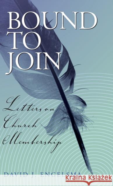 Bound to Join: Letters on Church Membership David J Engelsma 9781936054039 Reformed Free Publishing Association - książka