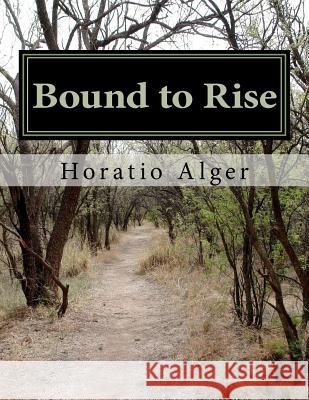 Bound to Rise Horatio, Jr. Alger 9781461071549 Createspace - książka