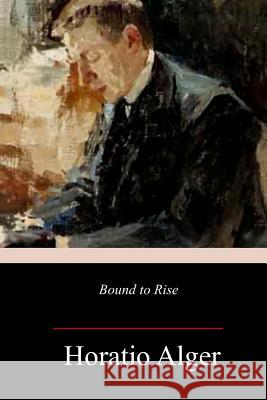 Bound to Rise Horatio Alger 9781987404623 Createspace Independent Publishing Platform - książka