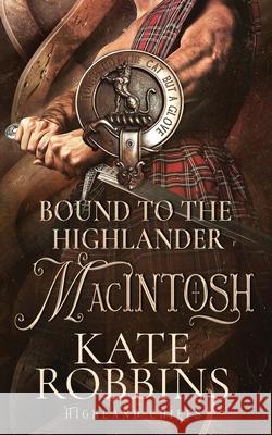 Bound to the Highlander: Highland Chiefs: #1 Kate Robbins 9781990739019 Kate Robbins - książka