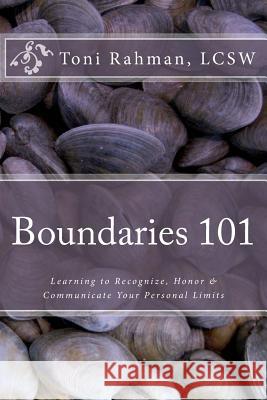 Boundaries 101: Learning to Recognize, Honor & Communicate Your Personal Limits Toni Rahman 9781469922232 Createspace Independent Publishing Platform - książka