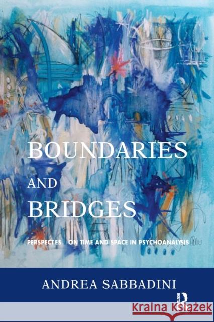 Boundaries and Bridges: Perspectives on Time and Space in Psychoanalysis Andrea Sabbadini   9781782200826 Karnac Books - książka