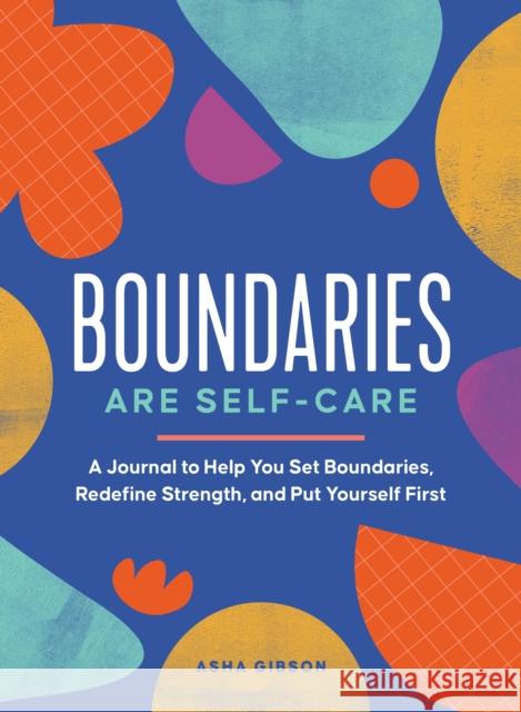 Boundaries Are Self-Care: A Journal to Help You Set Boundaries, Redefine Strength, and Put Yourself First Asha Gibson 9781250285416 Castle Point Books - książka